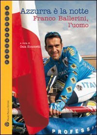 Azzurra &egrave; la notte. Franco Ballerini, l'uomo