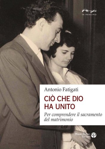Ci&ograve; che Dio ha unito. Per comprendere il sacramento del matrimonio