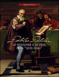 Galileo Galilei. Lo splendore e le pene di un &laquo;divin uomo&raquo;