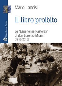 Il libro proibito. Le &laquo;Esperienze pastorali&raquo; di don Lorenzo Milani (1958-2018)