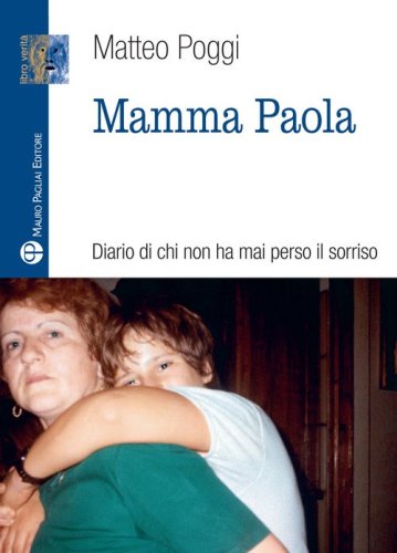 Mamma Paola. Diario di chi non ha mai perso il sorriso