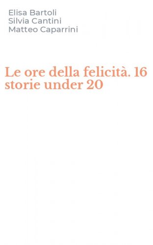 Le ore della felicit&agrave;. 16 storie under 20