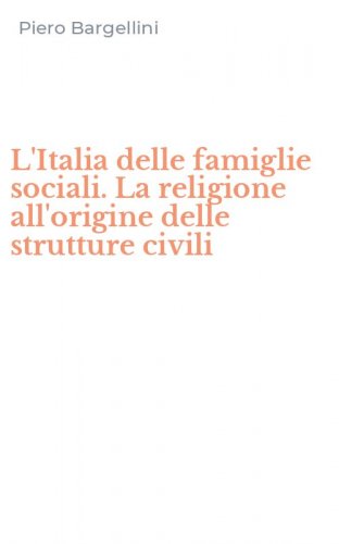 L'Italia delle famiglie sociali. La religione all'origine delle strutture civili