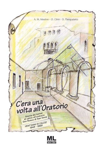 C'era una volta all'oratorio. Storia dei tornei di calcio all'oratorio Don Bosco di San Don&agrave;