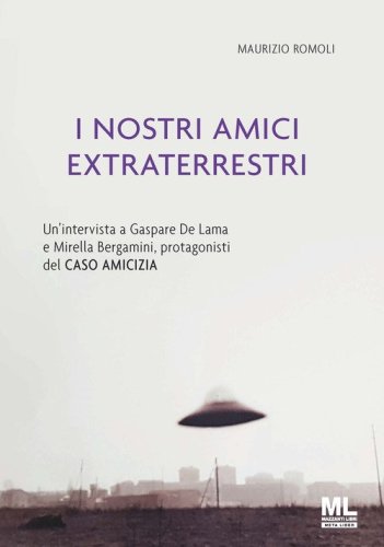 I nostri amici extraterrestri. Un'intervista a Gaspare De Lama e Mirella Bergamini, protagonisti del &laquo;Caso amicizia&raquo;