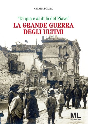La grande guerra degli ultimi. &laquo;Di qua e al di l&agrave; del Piave&raquo;