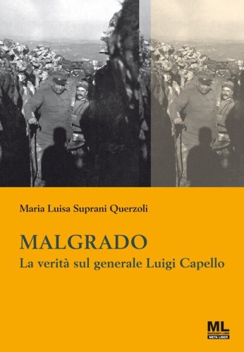 Malgrado. La verit&agrave; sul generale Luigi Capello