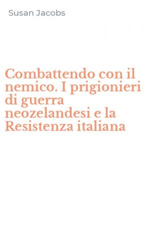 Combattendo con il nemico. I prigionieri di guerra neozelandesi e la Resistenza italiana