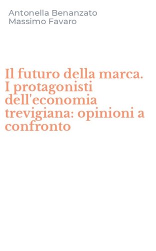 Il futuro della marca. I protagonisti dell'economia trevigiana: opinioni a confronto