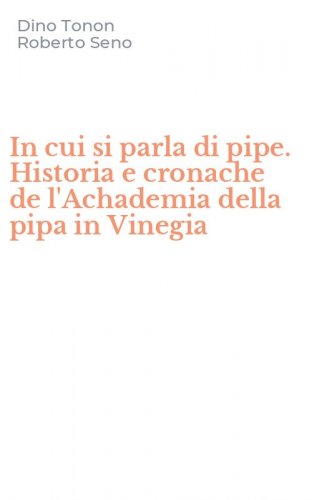 In cui si parla di pipe. Historia e cronache de l'Achademia della pipa in Vinegia