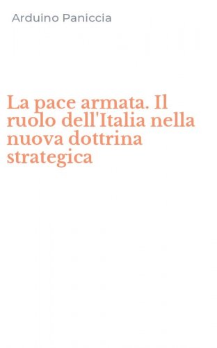 La pace armata. Il ruolo dell'Italia nella nuova dottrina strategica