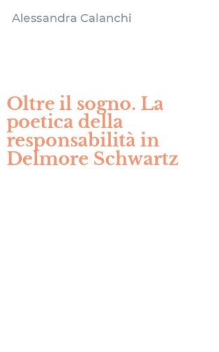 Oltre il sogno. La poetica della responsabilit&agrave; in Delmore Schwartz