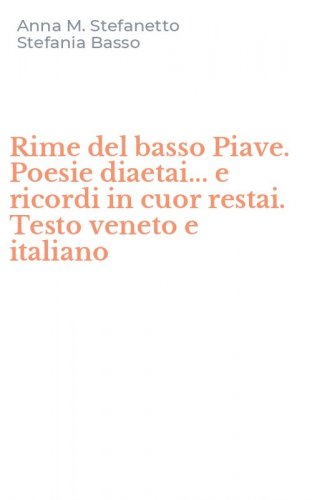 Rime del basso Piave. Poesie diaetai... e ricordi in cuor restai. Testo veneto e italiano