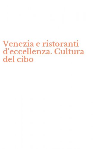 Venezia e ristoranti d'eccellenza. Cultura del cibo