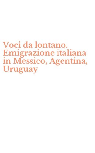 Voci da lontano. Emigrazione italiana in Messico, Agentina, Uruguay
