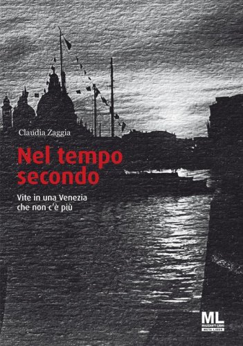 Nel tempo secondo. Vite in una Venezia che non c'&egrave; pi&ugrave;