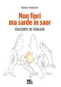Non fiori ma sarde in saor. Racconti di viaggio