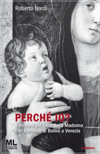 Perch&eacute; io? Il mistero del furto della Madonna con bambino di Bellini a Venezia