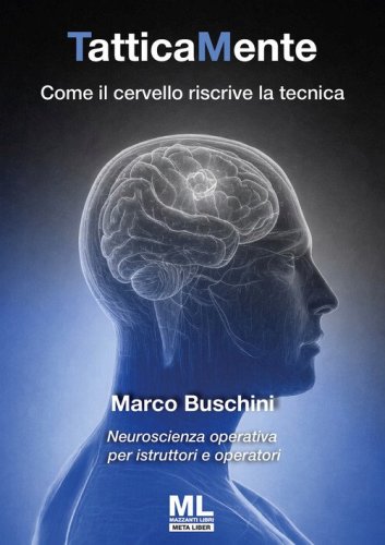 TatticaMente. Come il cervello riscrive la tecnica. Neuroscienza operativa per istruttori e operatori