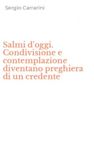 Salmi d'oggi. Condivisione e contemplazione diventano preghiera di un credente