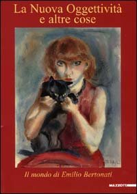 La nuova oggettivit&agrave; e altre cose. Il mondo di Emilio Bertonati. Catalogo della mostra (Lerici, 2000)