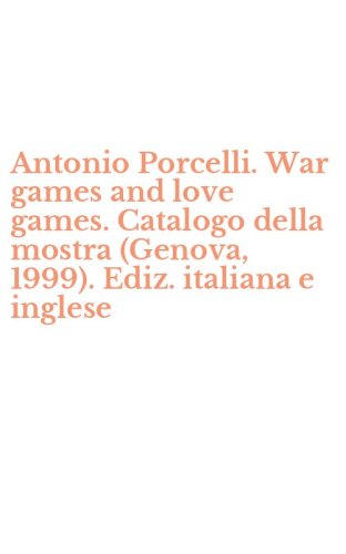Antonio Porcelli. War games and love games. Catalogo della mostra (Genova, 1999). Ediz. italiana e inglese