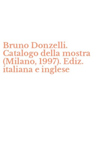 Bruno Donzelli. Catalogo della mostra (Milano, 1997). Ediz. italiana e inglese