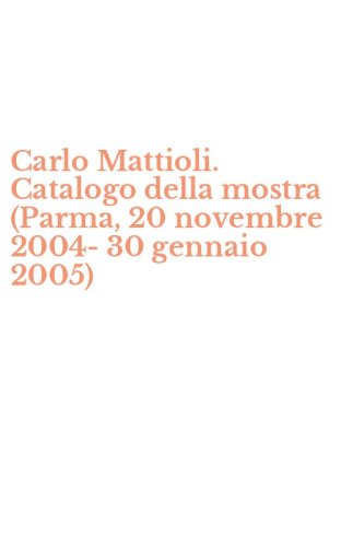 Carlo Mattioli. Catalogo della mostra (Parma, 20 novembre 2004-30 gennaio 2005)