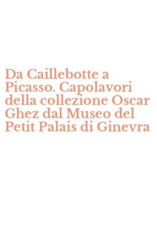 Da Caillebotte a Picasso. Capolavori della collezione Oscar Ghez dal Museo del Petit Palais di Ginevra