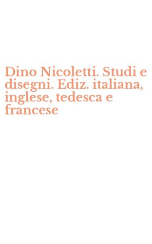 Dino Nicoletti. Studi e disegni. Ediz. italiana, inglese, tedesca e francese