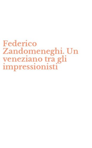 Federico Zandomeneghi. Un veneziano tra gli impressionisti