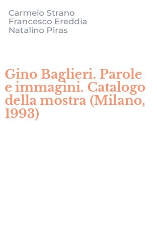 Gino Baglieri. Parole e immagini. Catalogo della mostra (Milano, 1993)
