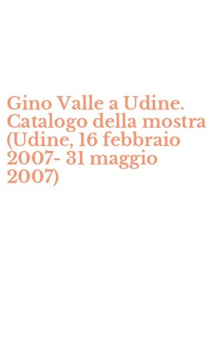 Gino Valle a Udine. Catalogo della mostra (Udine, 16 febbraio 2007-31 maggio 2007)