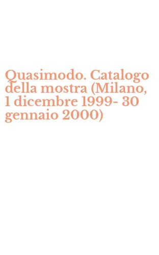 Quasimodo. Catalogo della mostra (Milano, 1 dicembre 1999-30 gennaio 2000)