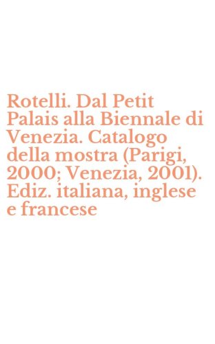 Rotelli. Dal Petit Palais alla Biennale di Venezia. Catalogo della mostra (Parigi, 2000; Venezia, 2001). Ediz. italiana, inglese e francese