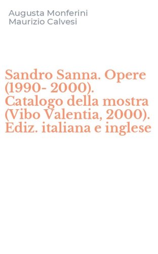 Sandro Sanna. Opere (1990-2000). Catalogo della mostra (Vibo Valentia, 2000). Ediz. italiana e inglese