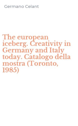 The european iceberg. Creativity in Germany and Italy today. Catalogo della mostra (Toronto, 1985)