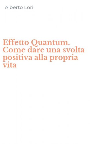 Effetto Quantum. Come dare una svolta positiva alla propria vita