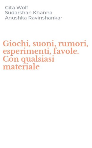 Giochi, suoni, rumori, esperimenti, favole. Con qualsiasi materiale