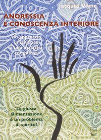 Anoressia e conoscenza interiore. Un approccio umanistico a una malattia complessa. La giusta alimentazione &egrave; un problema di spirito?