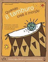 Quando il tamburo cre&ograve; il mondo. Conoscere, costruire, suonare gli strumenti musicali africani