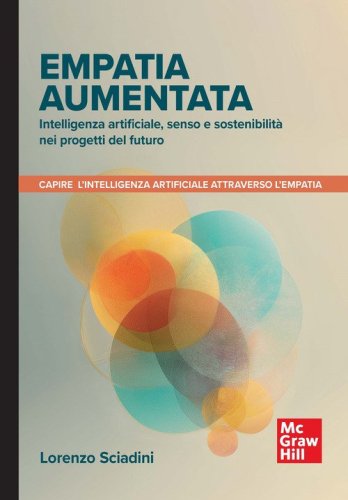 Empatia aumentata. Intelligenza artificiale, senso e sostenibilit&agrave; nei progetti del futuro. Capire l'intelligenza artificiale attraverso l'empatia