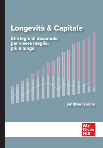 Longevit&agrave; & capitale. Strategie di decumulo per vivere meglio, pi&ugrave; a lungo