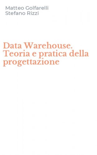 Data Warehouse. Teoria e pratica della progettazione