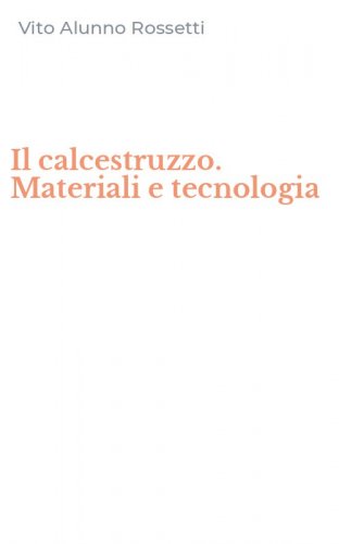Il calcestruzzo. Materiali e tecnologia