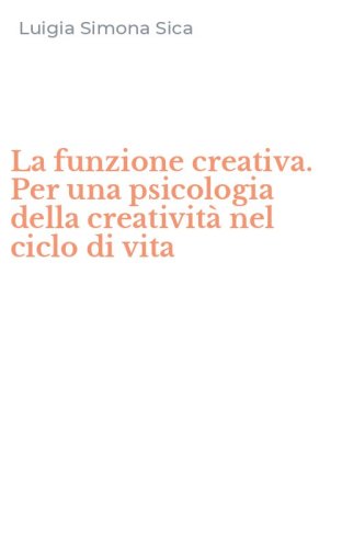 La funzione creativa. Per una psicologia della creativit&agrave; nel ciclo di vita
