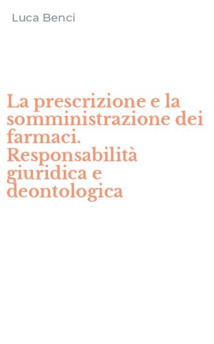 La prescrizione e la somministrazione dei farmaci. Responsabilit&agrave; giuridica e deontologica