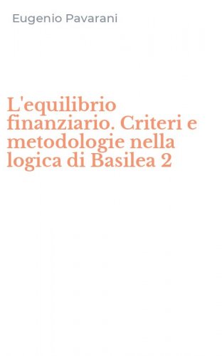 L'equilibrio finanziario. Criteri e metodologie nella logica di Basilea 2