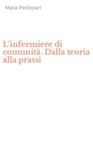 L'infermiere di comunit&agrave;. Dalla teoria alla prassi