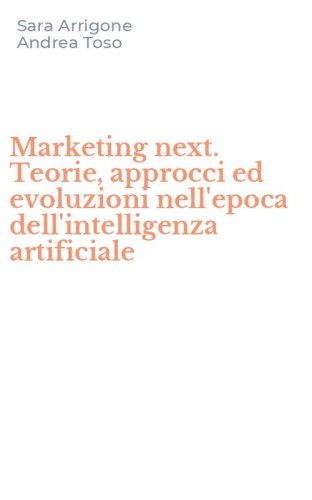 Marketing next. Teorie, approcci ed evoluzioni nell'epoca dell'intelligenza artificiale